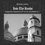 Into Thy Hands: Polyphonic Selections for Lent & Holy Week, Vol. 1