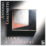 Antonio Giacometti (1957) - Trame e percorsi (Musica da camera 1981 - 1993)